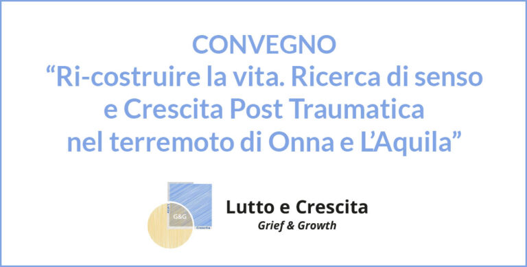 Convegno- Ri-costruire la vita, Ricerca di senso e crescita post-traumatica nel terremoto di Onna e L’Aquila